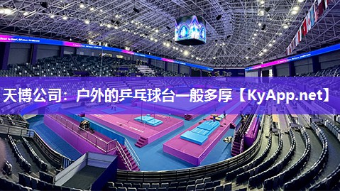 天博公司:户外的乒乓球台一般多厚