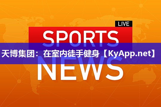天博集团:在室内徒手健身