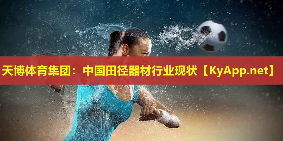 天博体育集团:中国田径器材行业现状