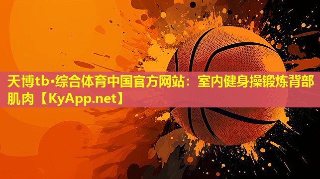 天博tb·综合体育中国官方网站:室内健身操锻炼背部肌肉