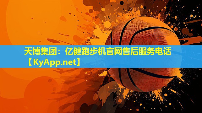 天博集团:亿健跑步机官网售后服务电话