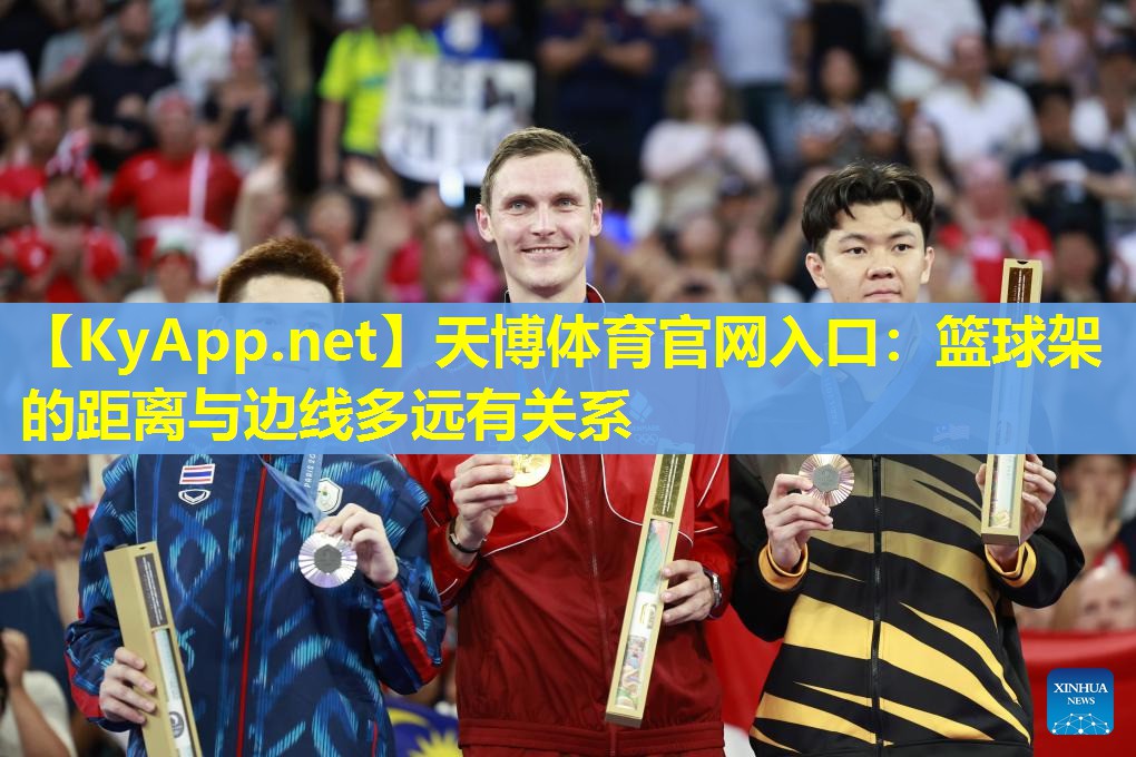 天博体育官网入口:篮球架的距离与边线多远有关系