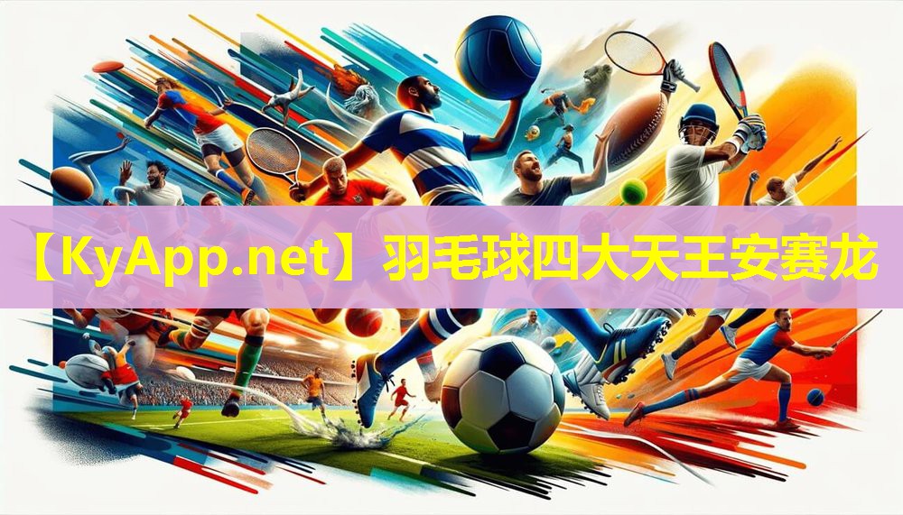 羽毛球四大天王安赛龙