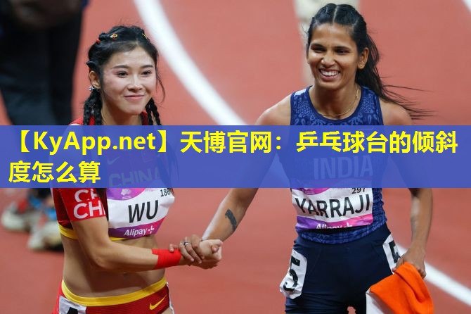 乒乓球台的倾斜度怎么算