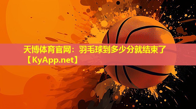 羽毛球到多少分就结束了