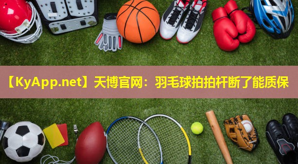 羽毛球拍拍杆断了能质保